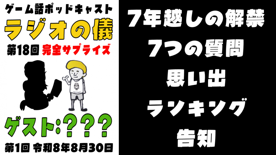 【降臨 & 告知】サプライズゲスト🎙️「7年間、声禁止だった◯◯が、満を持して登場！その理由とは！？」の巻。久々にライブ篇【ゲームトークポッドキャスト ラジオの儀18。ゲスト:???第1回】